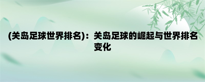 (关岛足球世界排名)：关岛足球的崛起与世界排名变化