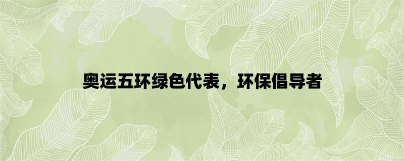 奥运五环绿色代表，环保倡导者