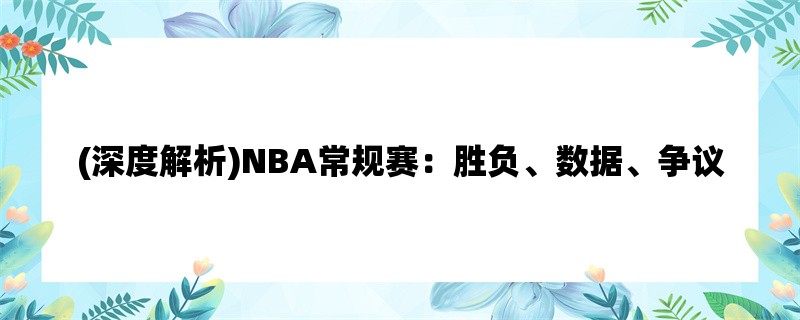 (深度解析)NBA常规赛：胜负、数据、争议