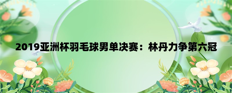 2019亚洲杯羽毛球男单决