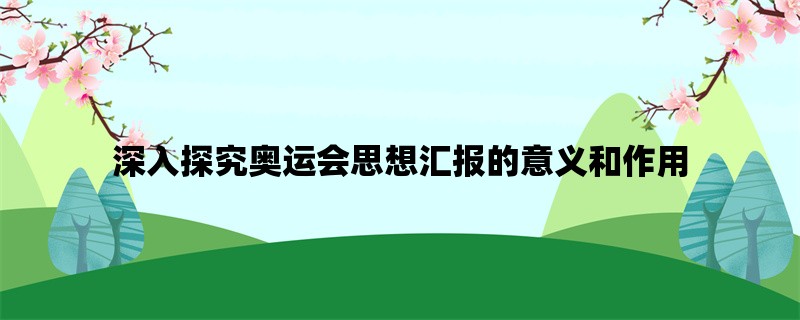 深入探究奥运会思想汇报的意义和作用