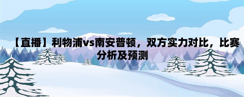 【直播】利物浦vs南安普顿，双方实力对比，比赛分析及预测