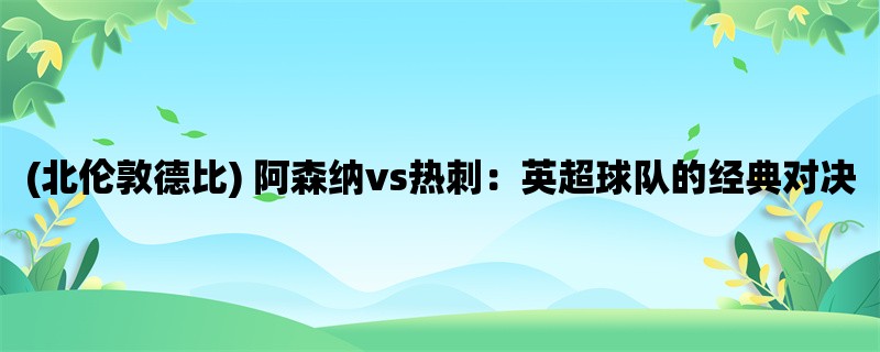 (北伦敦德比) 阿森纳vs热