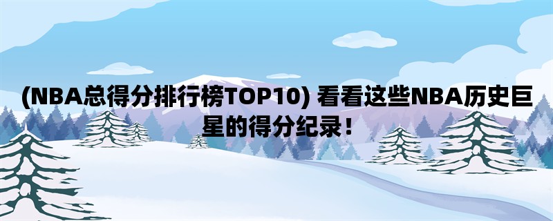 (NBA总得分排行榜TOP10) 看