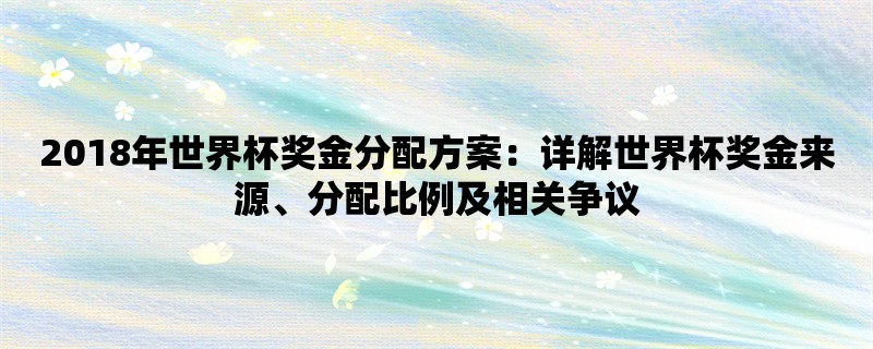 2018年世界杯奖金分配方案：详解世界杯奖金来源、分配比例及相关争议