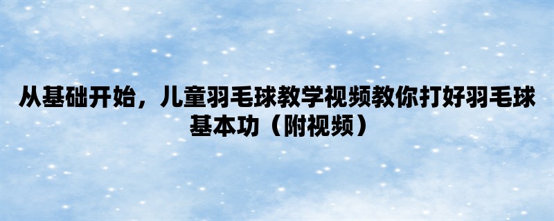 从基础开始，儿童羽毛球