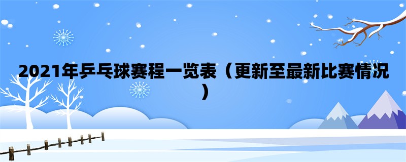 2021年乒乓球赛程一览表