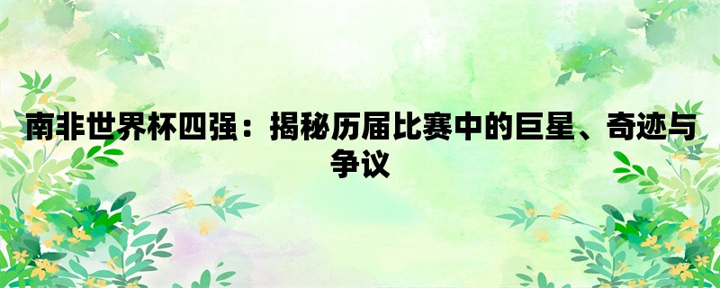 南非世界杯四强：揭秘历届比赛中的巨星、奇迹与争议