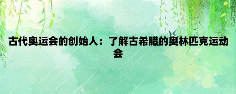 古代奥运会的创始人：了