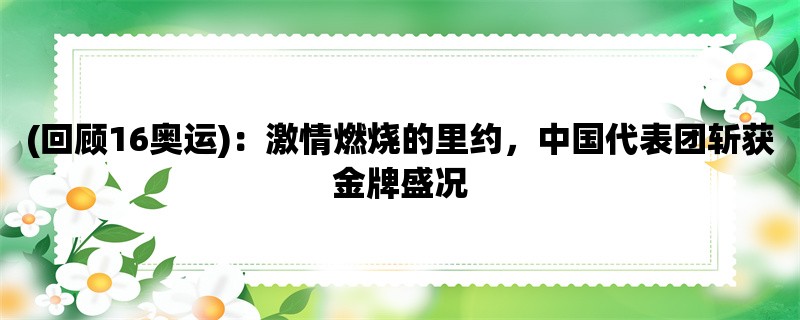 (回顾16奥运)：激情燃烧的里约，中国代表团斩获金牌盛况