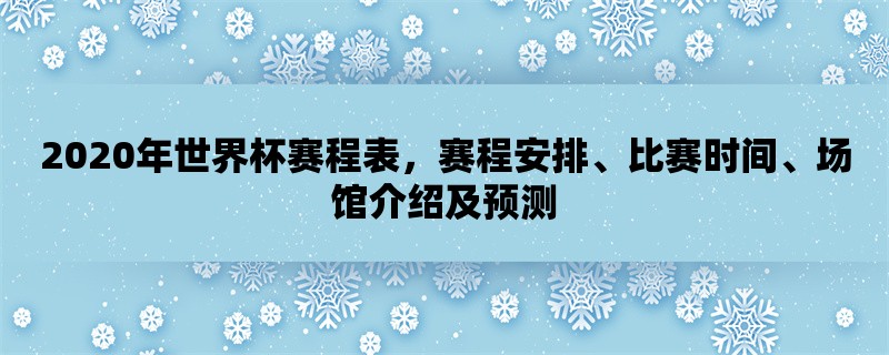 2020年世界杯赛程表，赛程安排、比赛时间、场馆介绍及预测