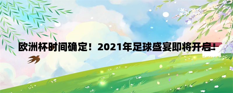 欧洲杯时间确定！2021年