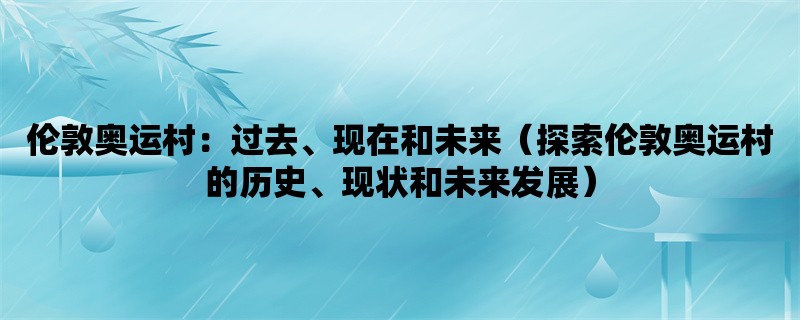 伦敦奥运村：过去、现在