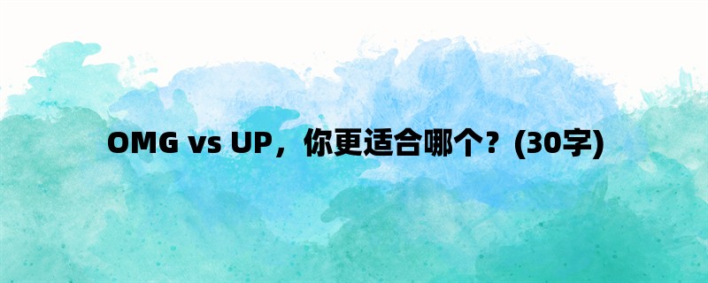 OMG vs UP，你更适合哪个？