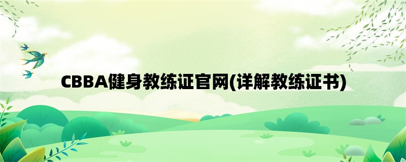 CBBA健身教练证官网(详解教练证书)