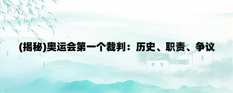 (揭秘)奥运会第一个裁判：历史、职责、争议