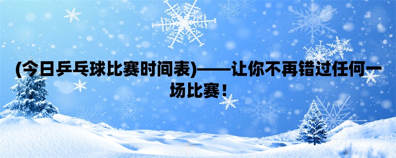 (今日乒乓球比赛时间表