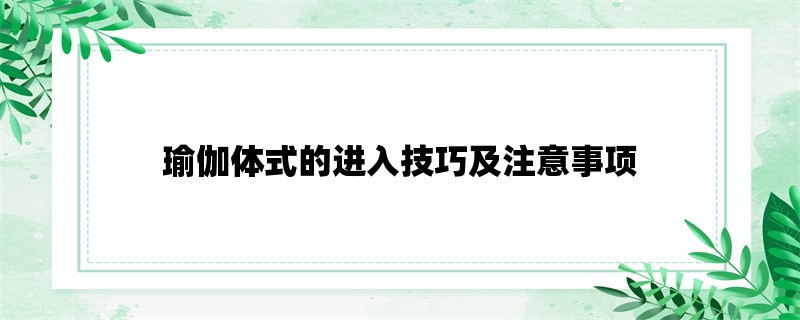 瑜伽体式的进入技巧及注意事项