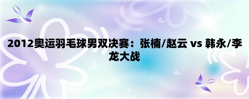 2012奥运羽毛球男双决赛