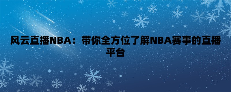 风云直播NBA：带你全方位了解NBA赛事的直播平台