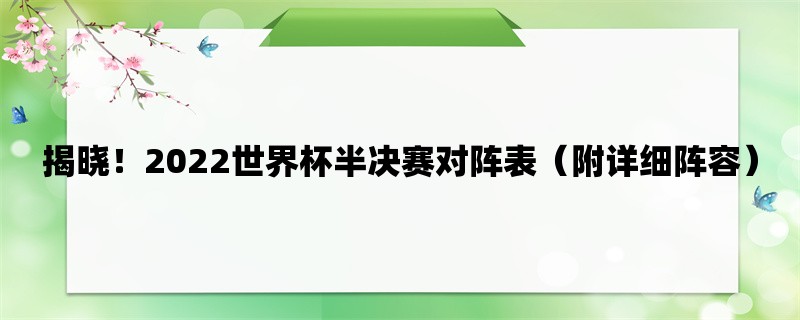 揭晓！2022世界杯半决赛对阵表（附详细阵容）