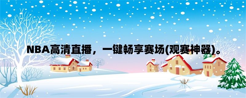 NBA高清直播，一键畅享赛场(观赛神器)。