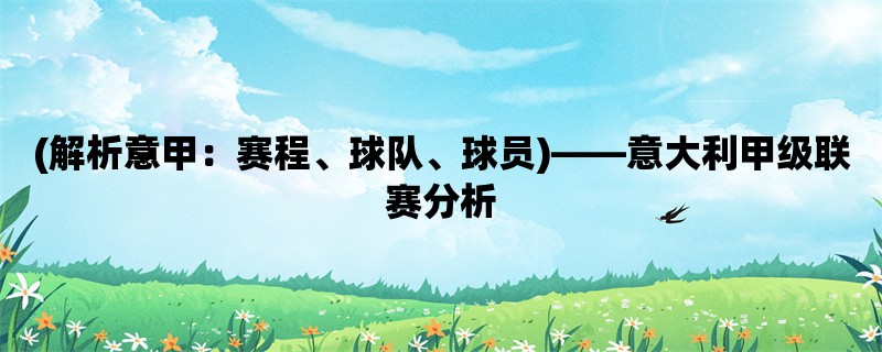 (解析意甲：赛程、球队、球员)，意大利甲级联赛分析