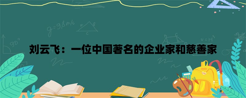 刘云飞：一位中国著名的企业家和慈善家