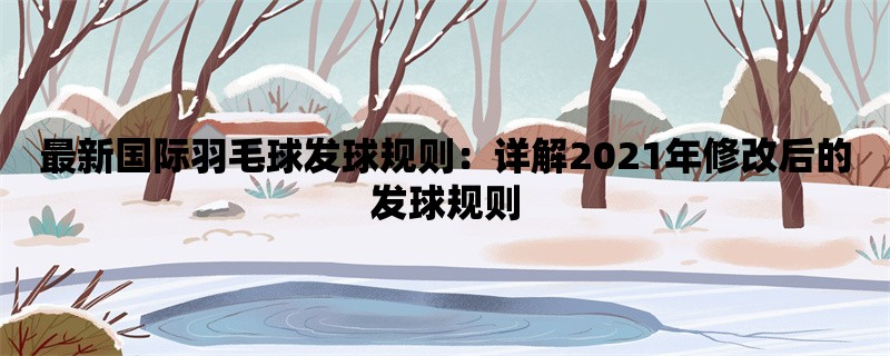 最新国际羽毛球发球规则：详解2021年修改后的发球规则