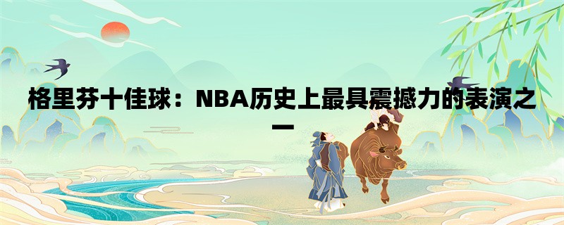 格里芬十佳球：NBA历史上