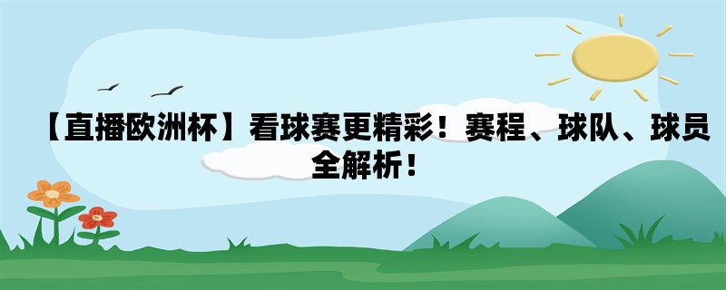 【直播欧洲杯】看球赛更精彩！赛程、球队、球员全解析！