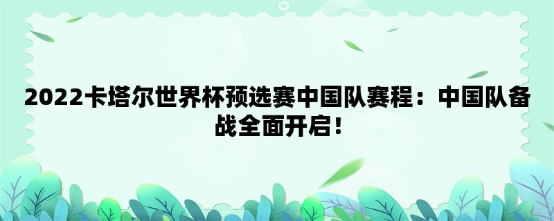 2022卡塔尔世界杯预选赛中国队赛程：中国队备战全面开启！