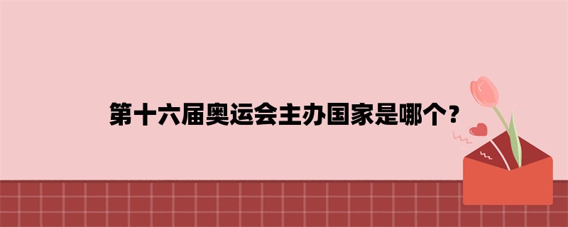 第十六届奥运会主办国家是哪个？