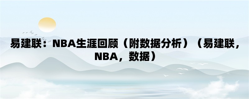 易建联：NBA生涯回顾（附