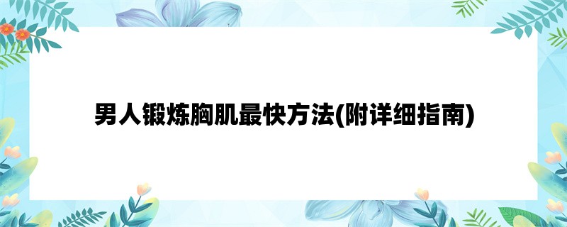 男人锻炼胸肌最快方法(附详细指南)