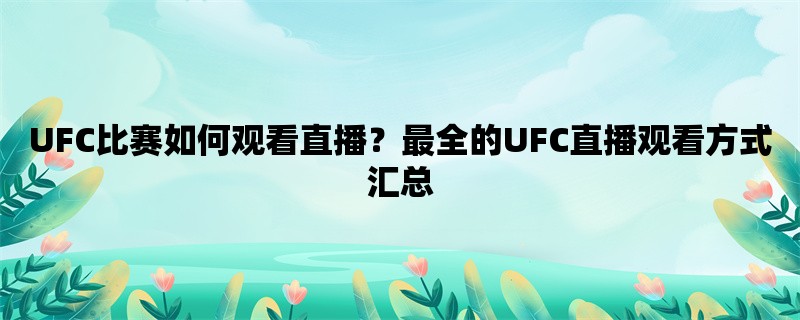 UFC比赛如何观看直播？最全的UFC直播观看方式汇总