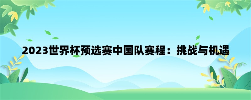 2023世界杯预选赛中国队赛程：挑战与机遇