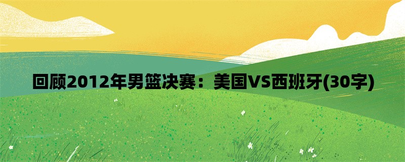 回顾2012年男篮决赛：美国VS西班牙