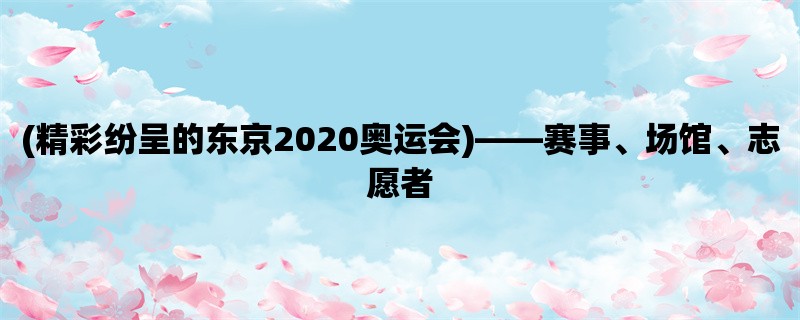 (精彩纷呈的东京2020奥运