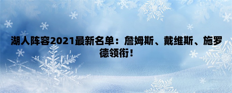 湖人阵容2021最新名单：詹姆斯、戴维斯、施罗德领衔！