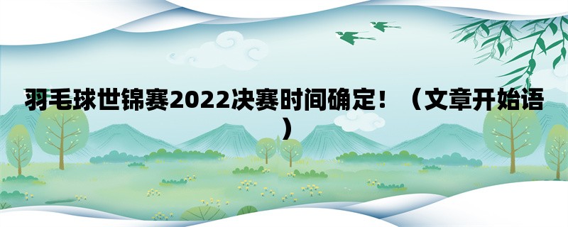 羽毛球世锦赛2022决赛时间确定！