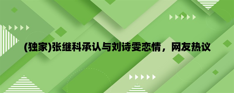 (独家)张继科承认与刘诗雯恋情，网友热议