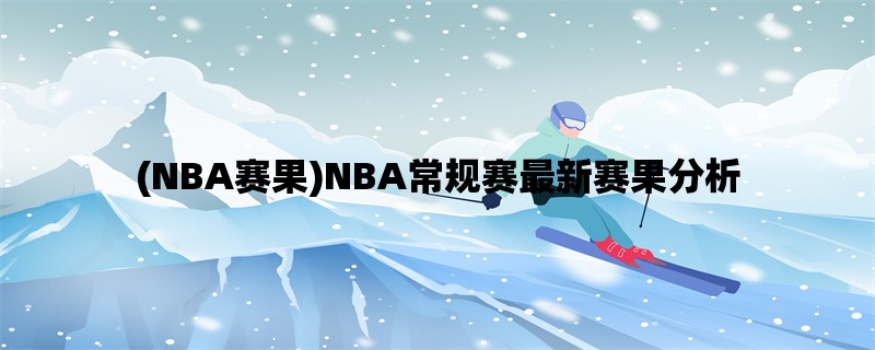 (NBA赛果)NBA常规赛最新赛