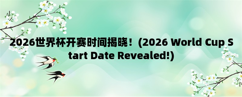 2026世界杯开赛时间揭晓