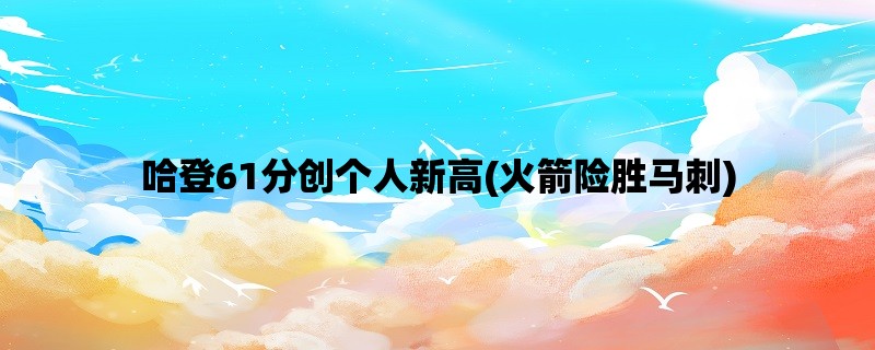 哈登61分创个人新高(火箭