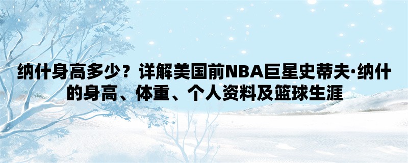 纳什身高多少？详解美国前NBA巨星史蒂夫·纳什的身高、体重、个人资料及篮球生涯