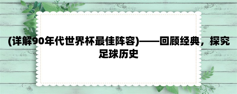 (详解90年代世界杯最佳阵容)，回顾经典，探究足球历史