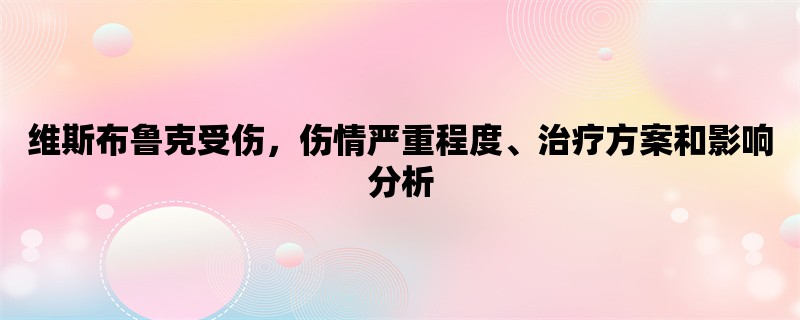 维斯布鲁克受伤，伤情严重程度、治疗方案和影响分析