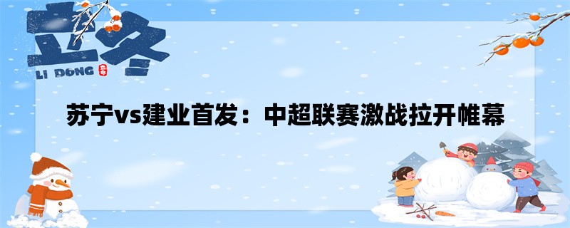 苏宁vs建业首发：中超联赛激战拉开帷幕