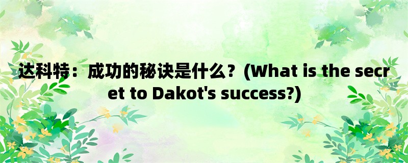 达科特：成功的秘诀是什么？(What is the secret to Dakot&039;s success?)